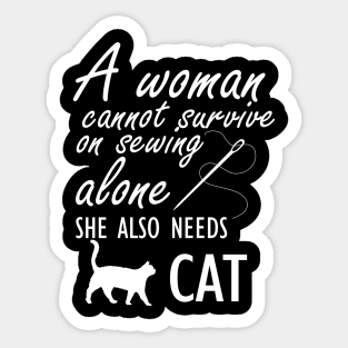 Sewing - A woman cannot survive sewing alone she also needs cat Sticker